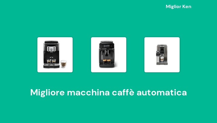 48 Migliore macchina caffè automatica in 2022 [Basato su 726 recensioni]
