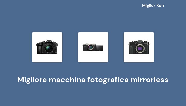 37 Migliore macchina fotografica mirrorless in 2022 [Basato su 275 recensioni]