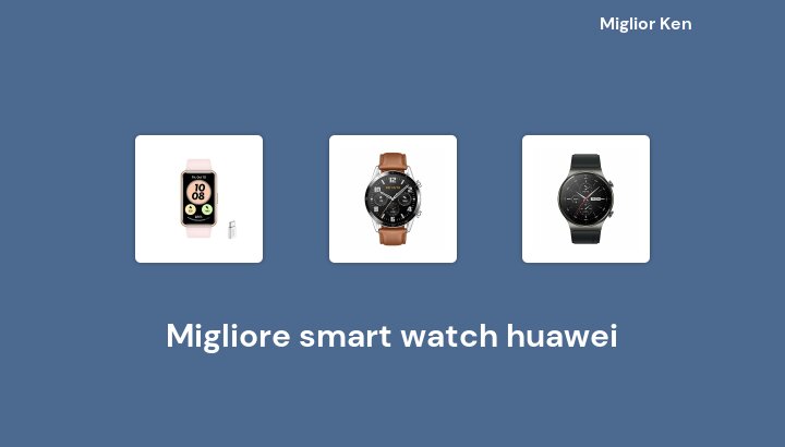 45 Migliore smart watch huawei in 2022 [Basato su 296 recensioni]
