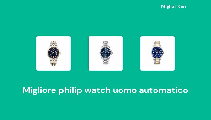 50 Migliore philip watch uomo automatico in 2022 [Basato su 584 recensioni]